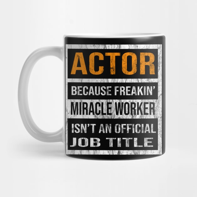 Actor Because Freakin Miracle Worker Is Not An Official Job Title by familycuteycom